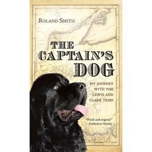 The Captain's Dog: My Journey with the Lewis and Clark Tribe -- Roland Smith